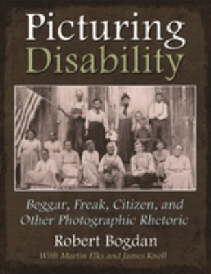 Cover of Picturing Disability: Beggar, Freak, Citizen, and Other Photographic Rhetoric