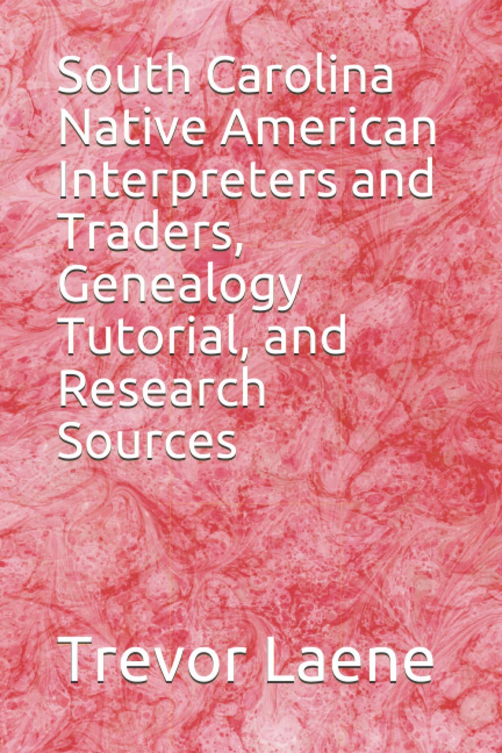 Cover of South Carolina Native American Interpreters and Traders, Genealogy Tutorial, and Research Sources