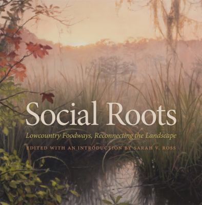 Cover of Social Roots: Lowcountry Foodways, Reconnecting the Landscape