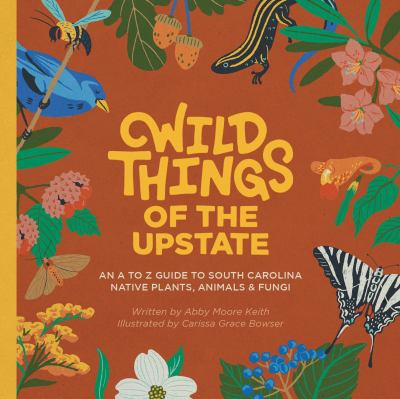 Cover of Wild Things of the Upstate: An A to Z Guide to South Carolina Native Plants and Animals