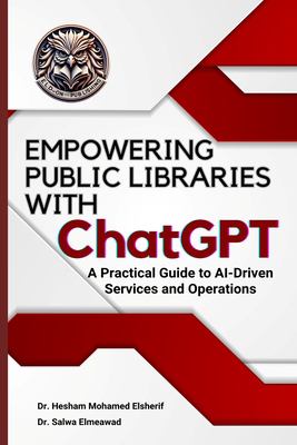 Cover of Empowering Public Libraries with ChatGPT: A Practical Guide to AI-Driven Services and Operations