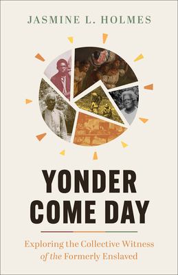 Cover of Yonder Come Day: Exploring the Collective Witness of the Formerly Enslaved