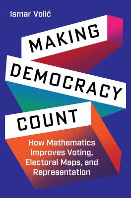 Cover of Making Democracy Count: How Mathematics Improves Voting, Electoral Maps, and Representation