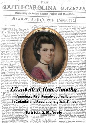 Cover of Elizabeth & Ann Timothy: America's First Female Journalists in Colonial and Revolutionary War Times