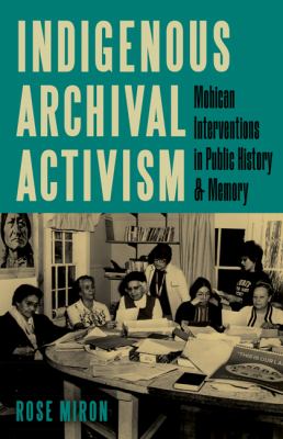Cover of Indigenous Archival Activism: Mohican Interventions in Public History and Memory