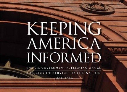 Cover of Keeping America Informed, the U.S. Government Publishing Office: A Legacy of Service to the Nation, 1861-2016