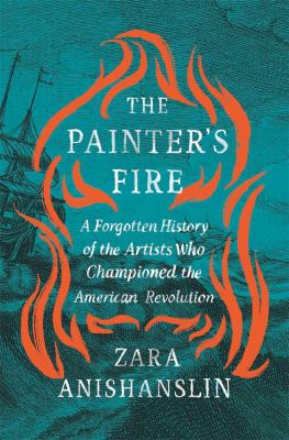 Cover of The Painter's Fire: A Forgotten History of the Artists who Championed the American Revolution