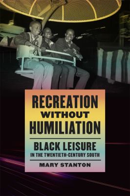 Cover of Recreation without Humiliation: Black Leisure in the Twentieth-Century South