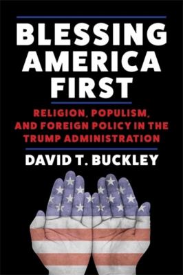 Cover of Blessing America First: Religion, Populism, and Foreign Policy in the Trump Administration