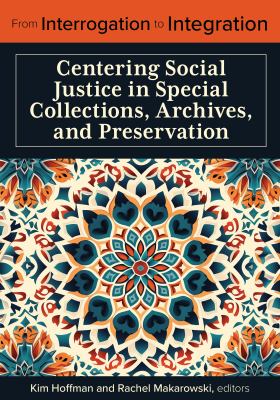 Cover of From Interrogation to Integration: Centering Social Justice in Special Collections, Archives, and Preservation