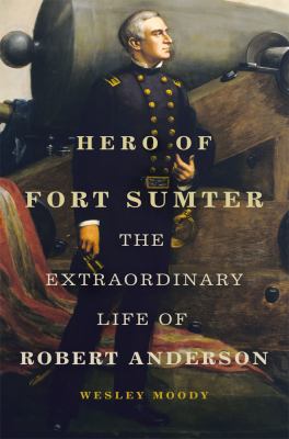 Cover of Hero of Fort Sumter: The Extraordinary life of Robert Anderson.