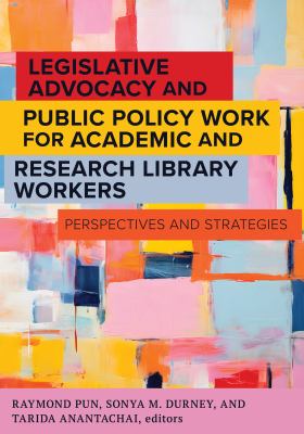 Cover of Legislative Advocacy and Public Policy Work for Academic and Research library Workers: Perspectives and Strategies.
