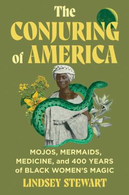 Cover of The Conjuring of America: Mojos, Mermaids, Medicine, and 400 Years of Black Women's Magic .