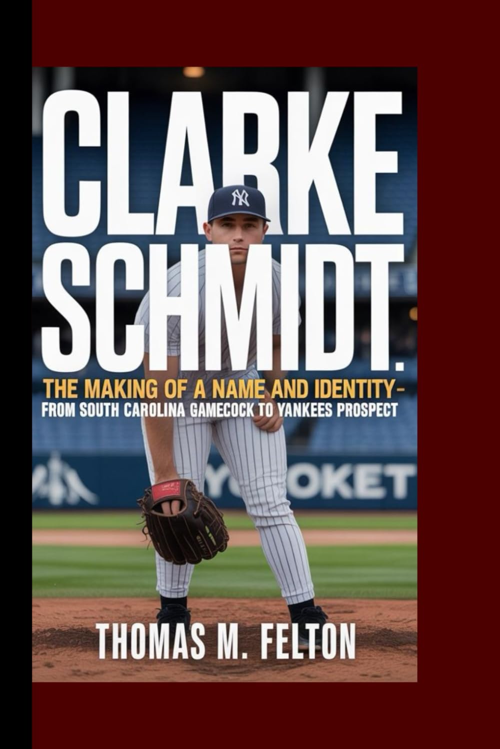 Cover of Clarke Schmidt: The Making of a Name and Identity - from South Carolina Gamecock to Yankees Prospect