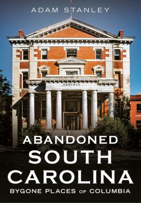 Cover of Abandoned South Carolina: Bygone Places of Columbia.