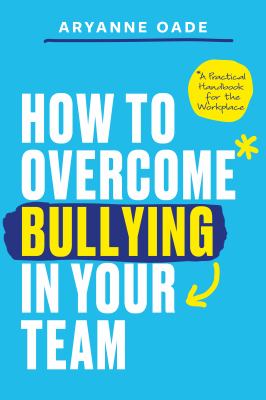 Cover of How to Overcome Bullying in Your Team: A Practical Handbook for the Workplace.