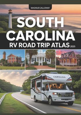 Cover of South Carolina RV Road Trip Atlas 2025: Coastal Wonders, Historic Charm, Southern Hospitality, and RV-friendly Campgrounds Across the Palmetto State.