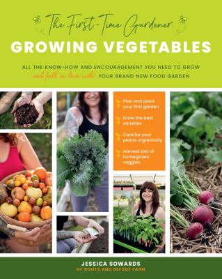 Cover of The First-Time Gardener: Growing Vegetables: All the Know-How and Encouragement You Need to Grow and Fall in Love With! Your Brand-New Food Garden.