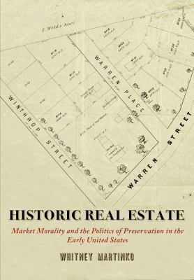 Cover of Historic Real Estate: Market Morality and the Politics of Preservation in the Early United States.