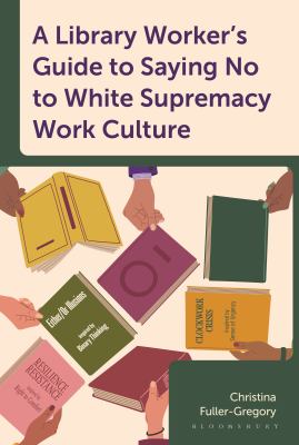 Cover of Library Worker's Guide to Saying No to White Supremacy Work Culture.