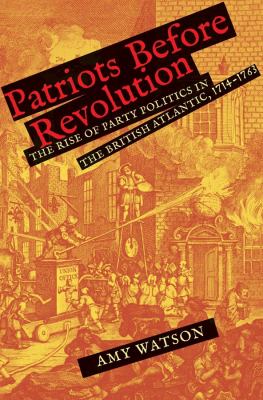 Cover of Patriots before Revolution: The Rise of Party Politics in the British Atlantic, 1714-1763.