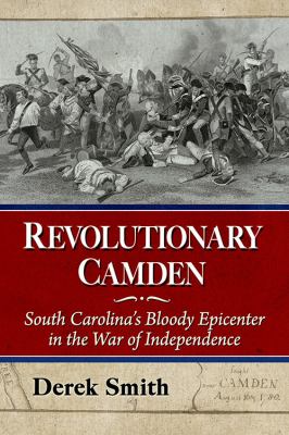 Cover of Revolutionary Camden: South Carolina's Bloody Epicenter in the War of Independence.