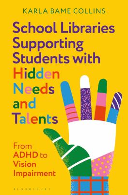 Cover of School Libraries Supporting Students with Hidden Needs and Talents: from ADHD to Vision Impairment