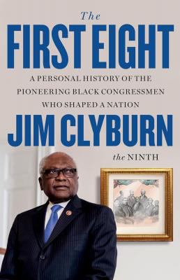 Cover of The First Eight: A Personal History of the Pioneering Black Congressmen Who Shaped a Nation.