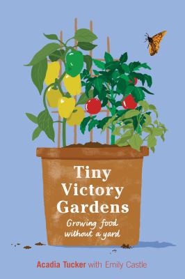 Cover of Tiny Victory Gardens: Growing Food Without a Yard.
