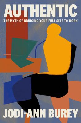 Cover of Authentic: The Myth of Bringing your Full Self to Work.