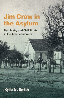 Cover of Jim Crow in the Asylum: Psychiatry and Civil Rights in the American South.