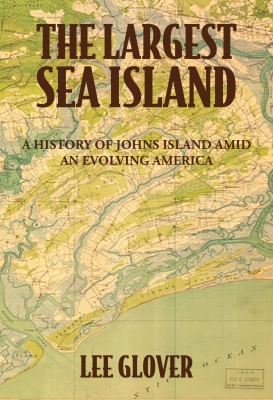 Cover of The Largest Sea Island: A History of Johns Island amid an Evolving America.