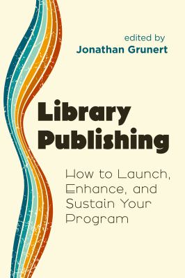 Cover of Library publishing: how to launch, enhance, and sustain your program.