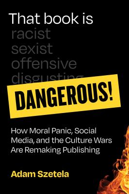 Cover of That book is dangerous!: how moral panic, social media, and the culture wars are remaking publishing.