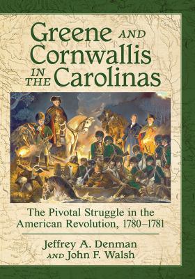 Greene and Cornwallis in the Carolinas: the pivotal struggle in the American Revolution, 1780-1781.