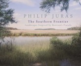 Cover of Philip Juras: The Southern Frontier: Landscapes Inspired by Bartram’s Travels.