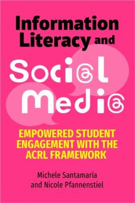 Cover of Information Literacy and Soci@l Medi@: Empowered Student Engagement with the ACRL Framework.