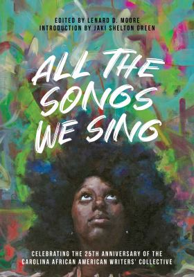 Cover of All the songs we sing: celebrating the 25th anniversary of the Carolina African American Writers' Collective.