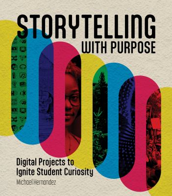 Cover of Storytelling with purpose: digital projects to ignite student curiosity.