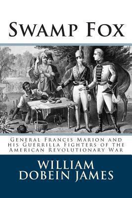 Cover of Swamp Fox: General Francis Marion and his guerrilla fighters of the American Revolutionary War.