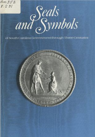 Seals and Symbols of South Carolina Government Through Three Centuries.