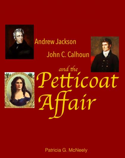 Andrew Jackson, John C. Calhoun and the Petticoat Affair by Pat McNeely